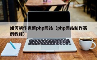 日土如何制作完整php网站（php网站制作实例教程）